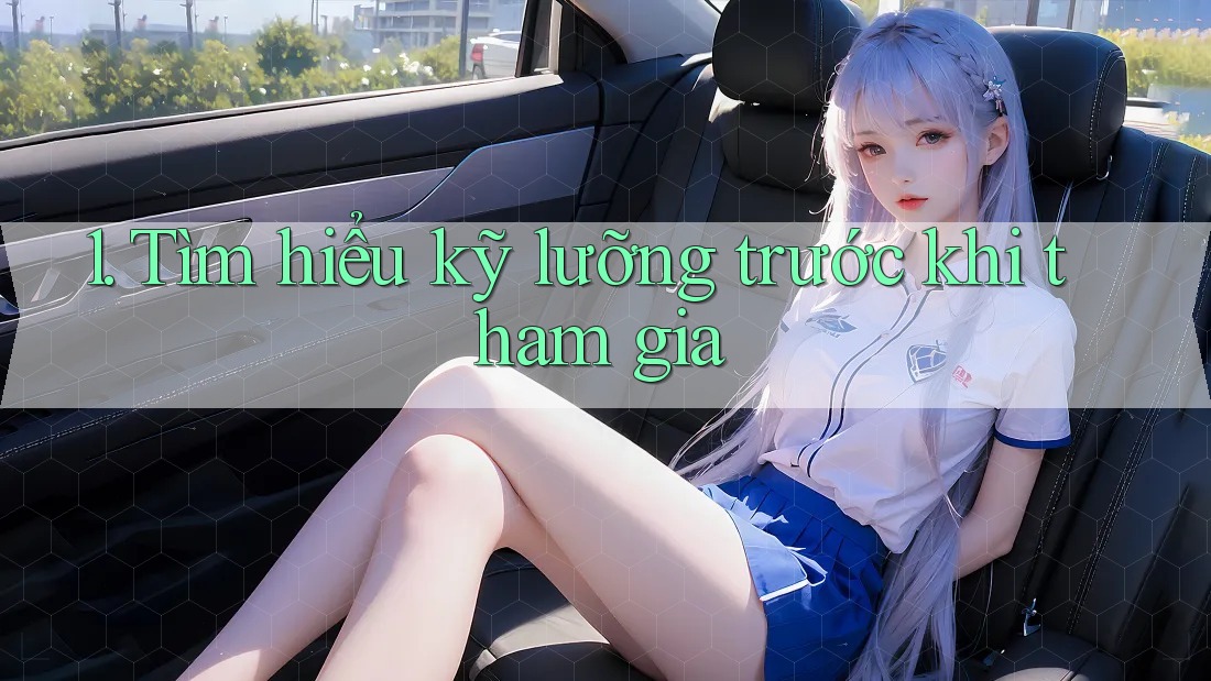 1. Tìm hiểu kỹ lưỡng trước khi tham gia