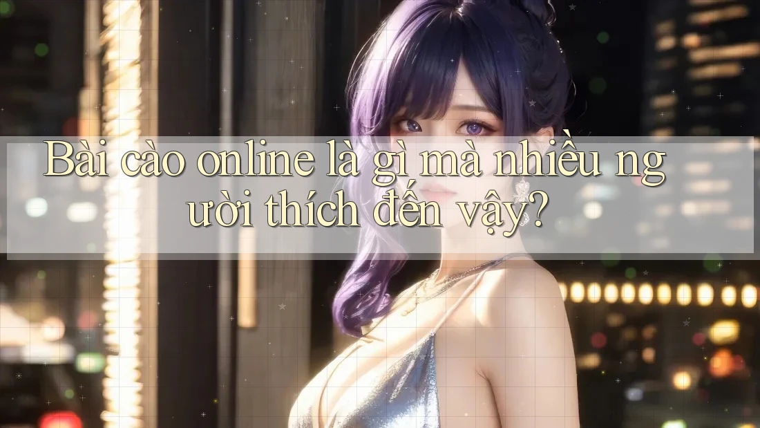 Bài cào online là gì mà nhiều người thích đến vậy?