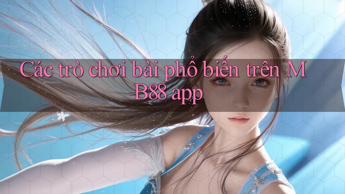 Các trò chơi bài phổ biến trên MB88 app