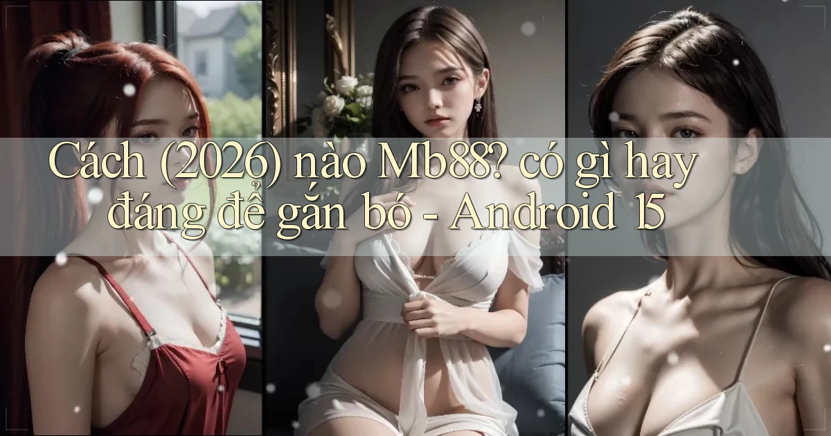Cách (2026) nào Mb88 có gì hay đáng để gắn bó   Android 15