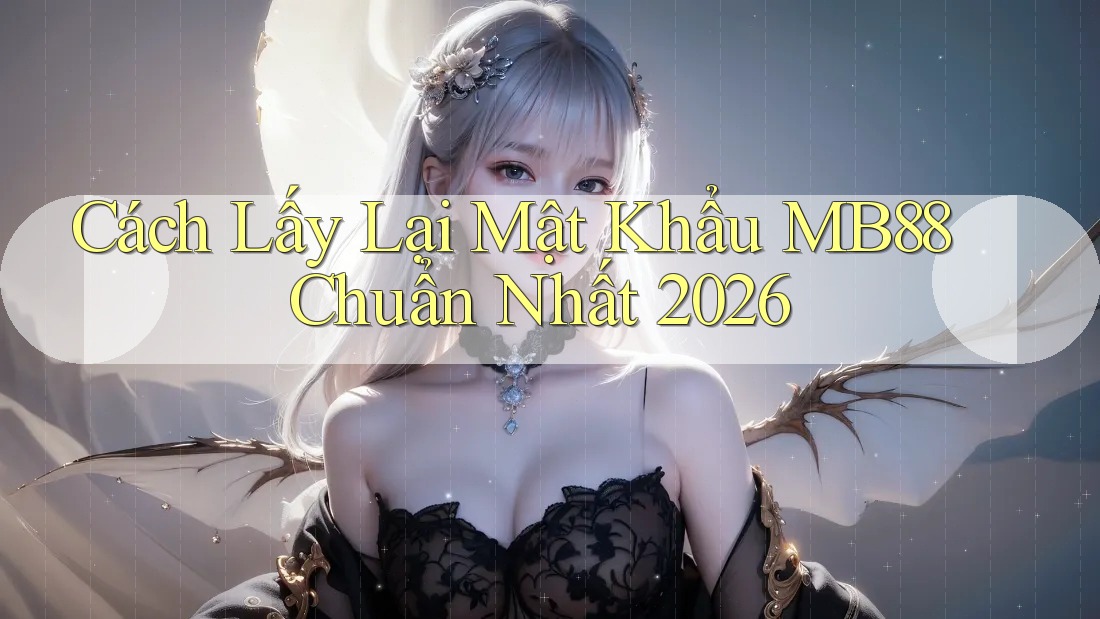 Cách Lấy Lại Mật Khẩu MB88 Chuẩn Nhất 2026