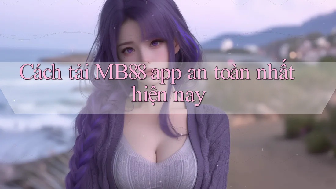 Cách tải MB88 app an toàn nhất hiện nay