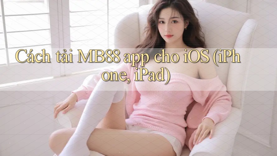 Cách tải MB88 app cho iOS (iPhone, iPad)