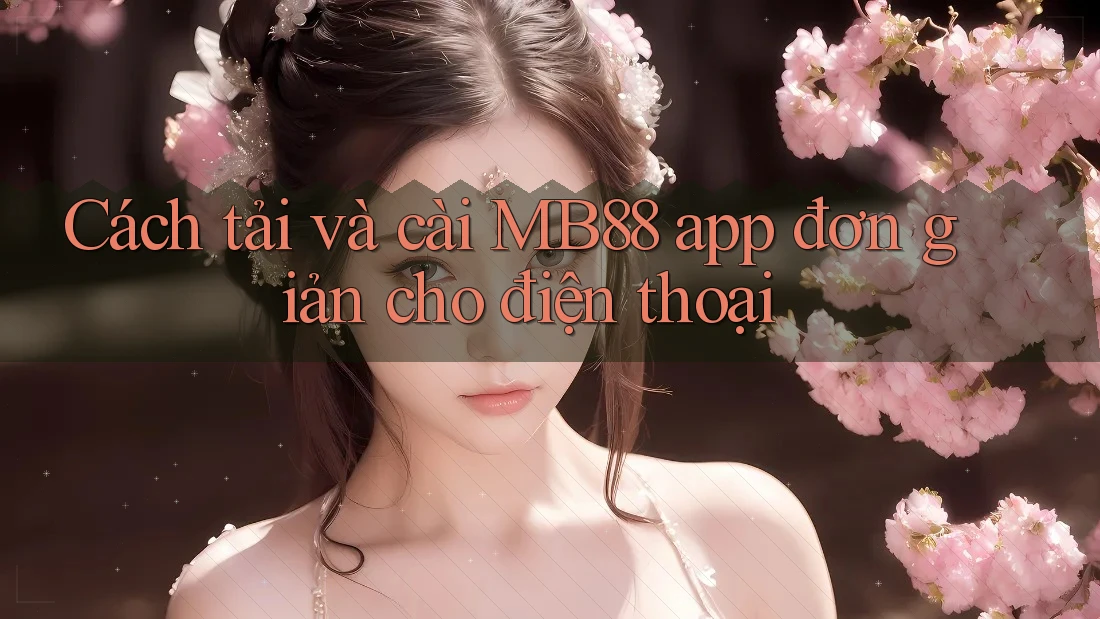 Cách tải và cài MB88 app đơn giản cho điện thoại