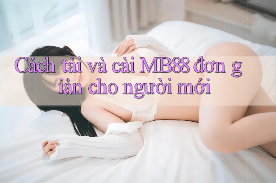Cách tải và cài MB88 đơn giản cho người mới