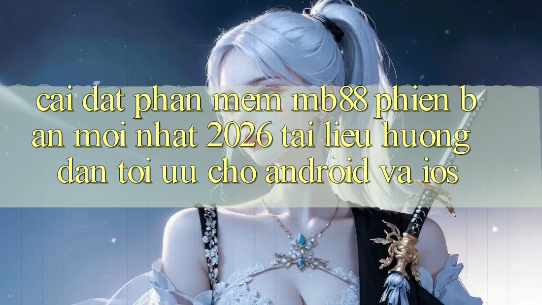 Cài đặt Phần mềm mb88 Phiên Bản Mới nhất 2026 - Tài liệu hướng dẫn Tối Ưu Cho Android và iOS