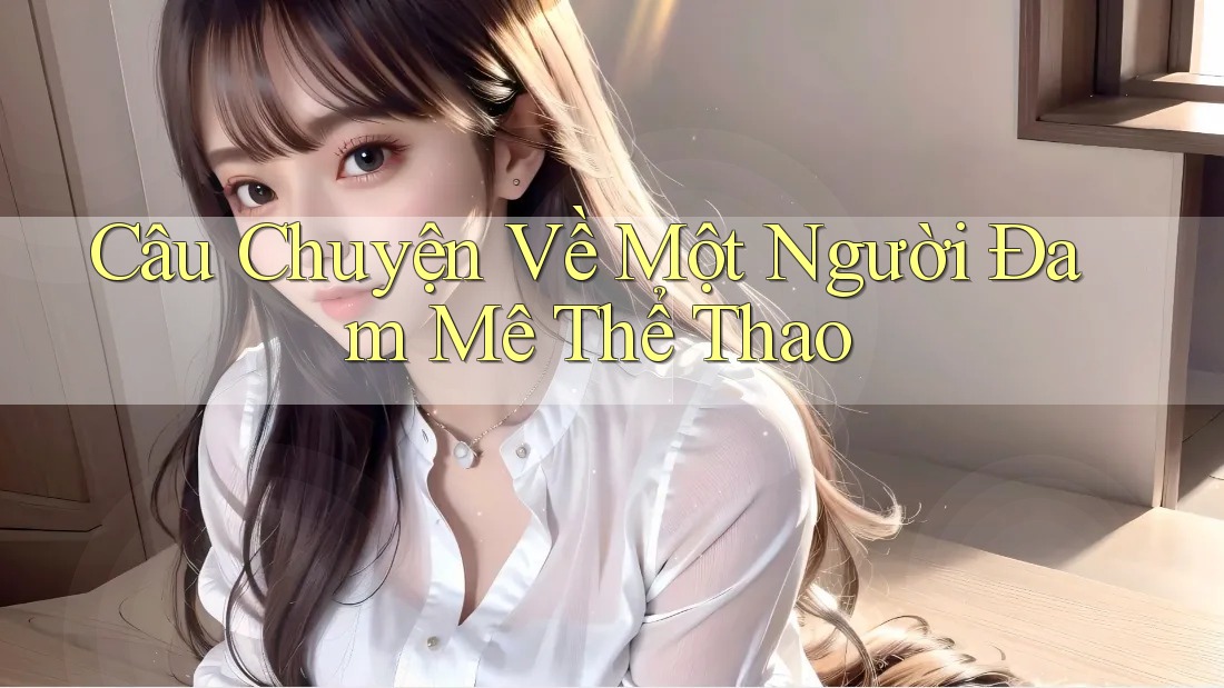 Câu Chuyện Về Một Người Đam Mê Thể Thao