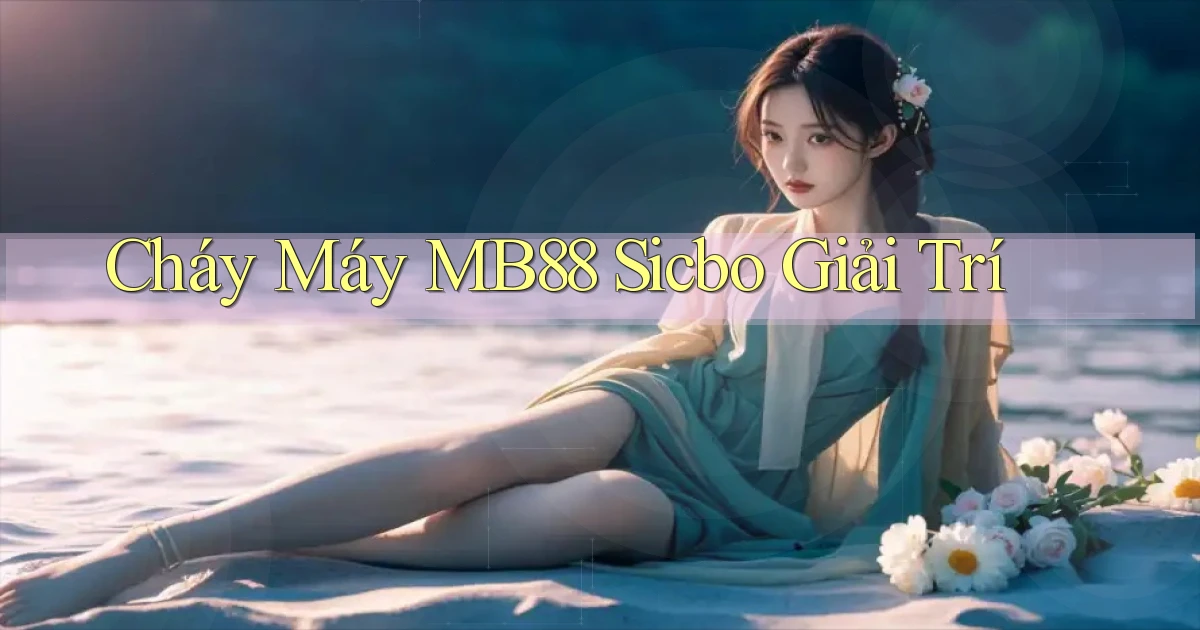 cháy máy mb88 sicbo giải trí