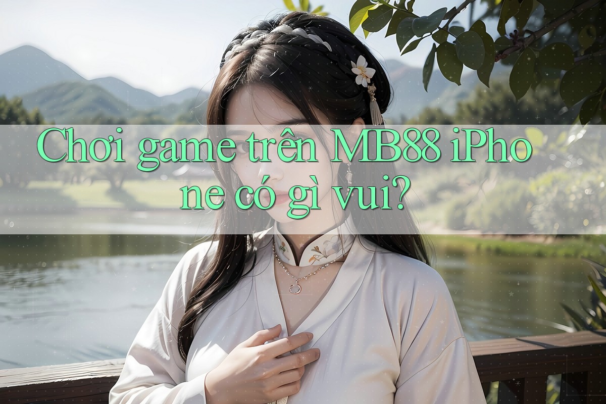 Chơi game trên MB88 iPhone có gì vui?