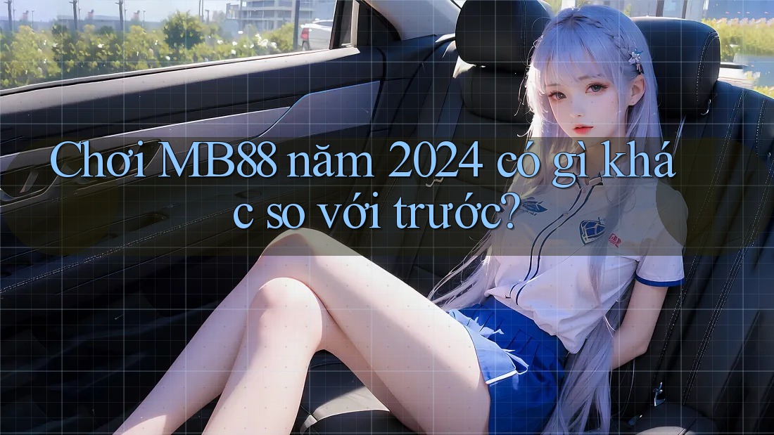 Chơi MB88 năm 2024 có gì khác so với trước?