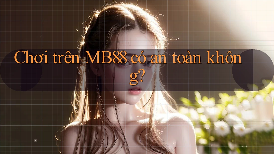 Chơi trên MB88 có an toàn không?