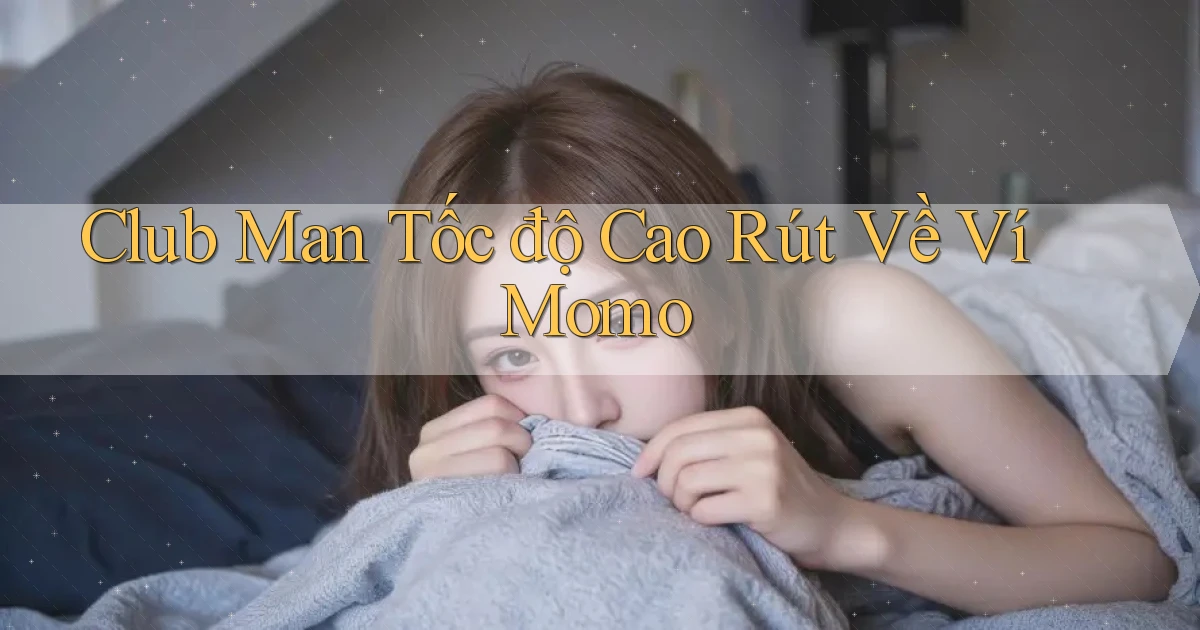 club man tốc độ cao rút về ví momo