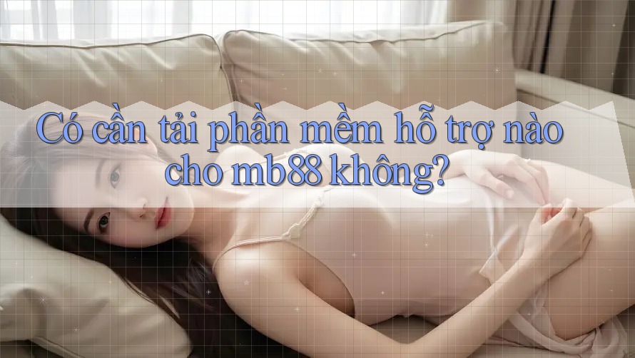 Có cần tải phần mềm hỗ trợ nào cho mb88 không?