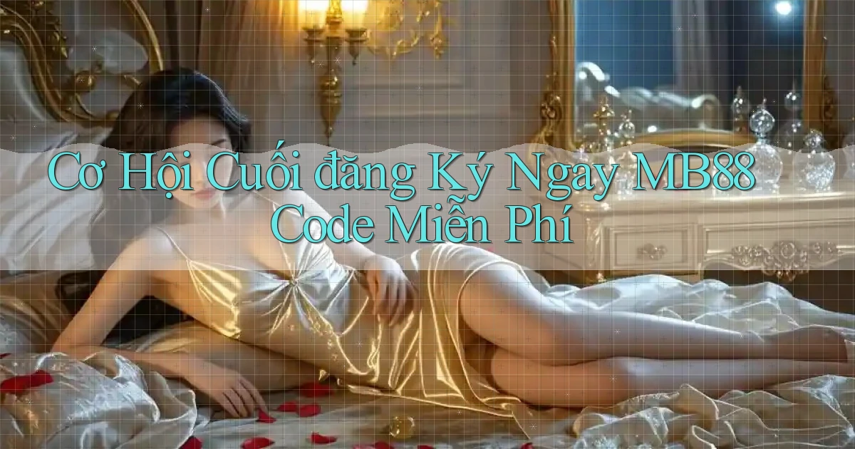 cơ hội cuối đăng ký ngay mb88 code miễn phí