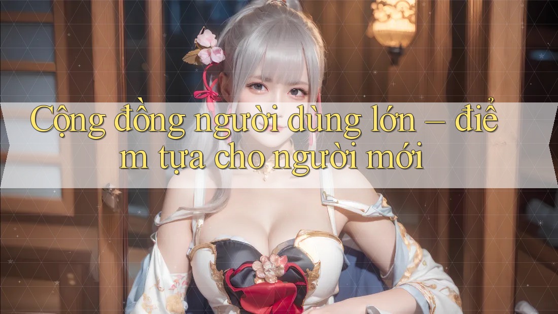 Cộng đồng người dùng lớn – điểm tựa cho người mới