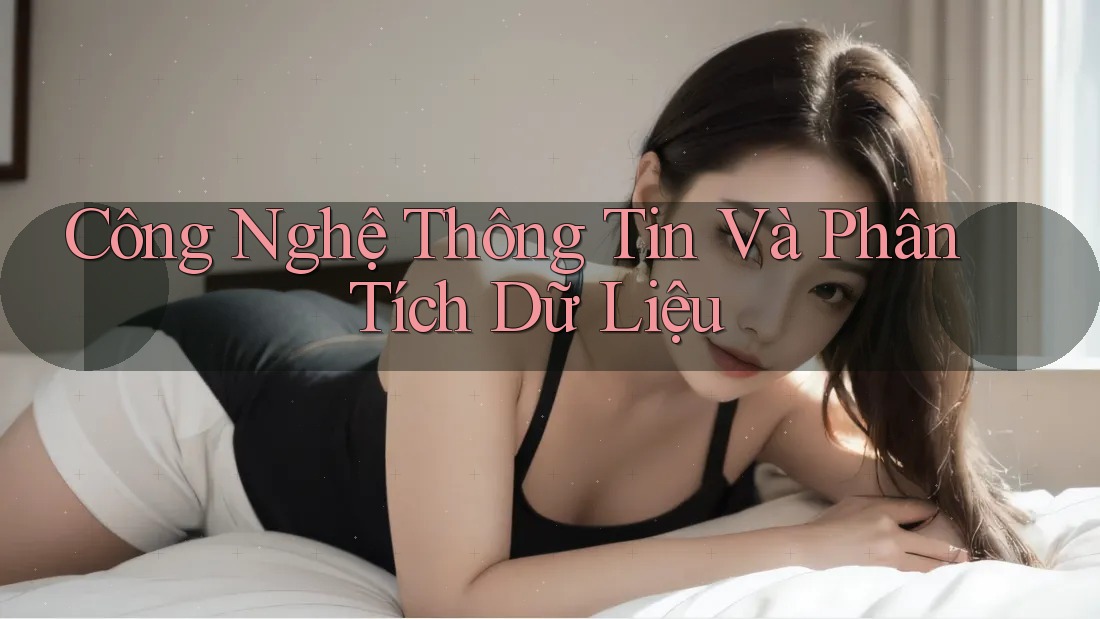 Công Nghệ Thông Tin Và Phân Tích Dữ Liệu