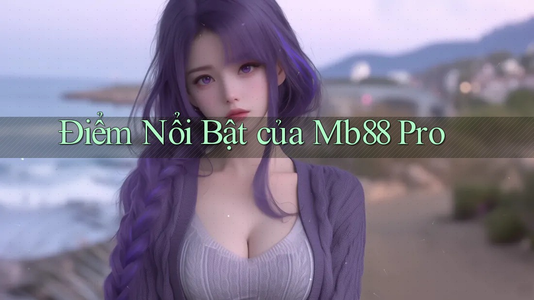 Điểm Nổi Bật của Mb88 Pro