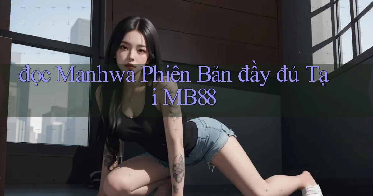 đọc manhwa phiên bản đầy đủ tại mb88
