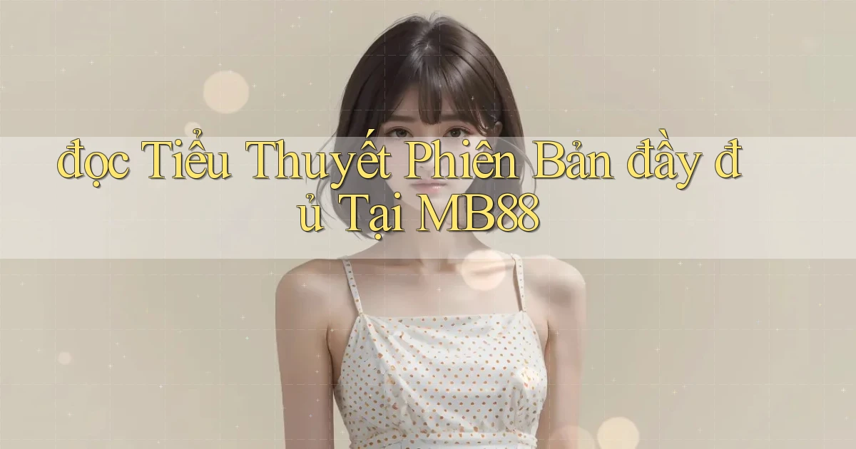 đọc tiểu thuyết phiên bản đầy đủ tại mb88