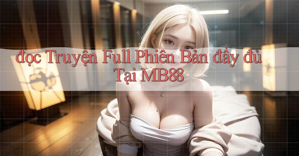 đọc truyện full phiên bản đầy đủ tại mb88