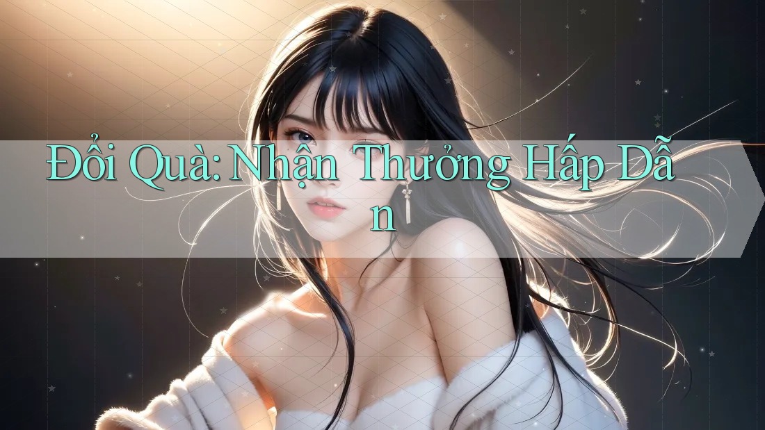 Đổi Quà: Nhận Thưởng Hấp Dẫn