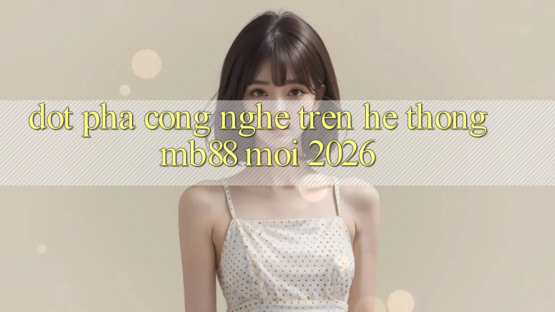 Đột Phá Công Nghệ Trên Hệ thống mb88 Mới 2026