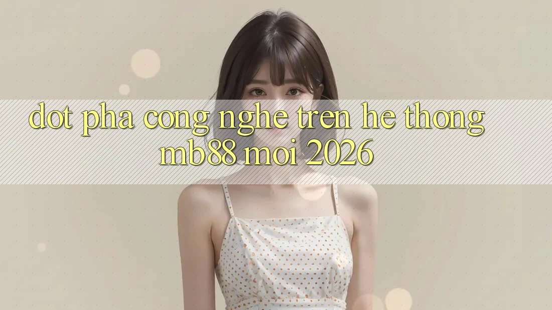 Đột Phá Công Nghệ Trên Hệ thống mb88 Mới 2026