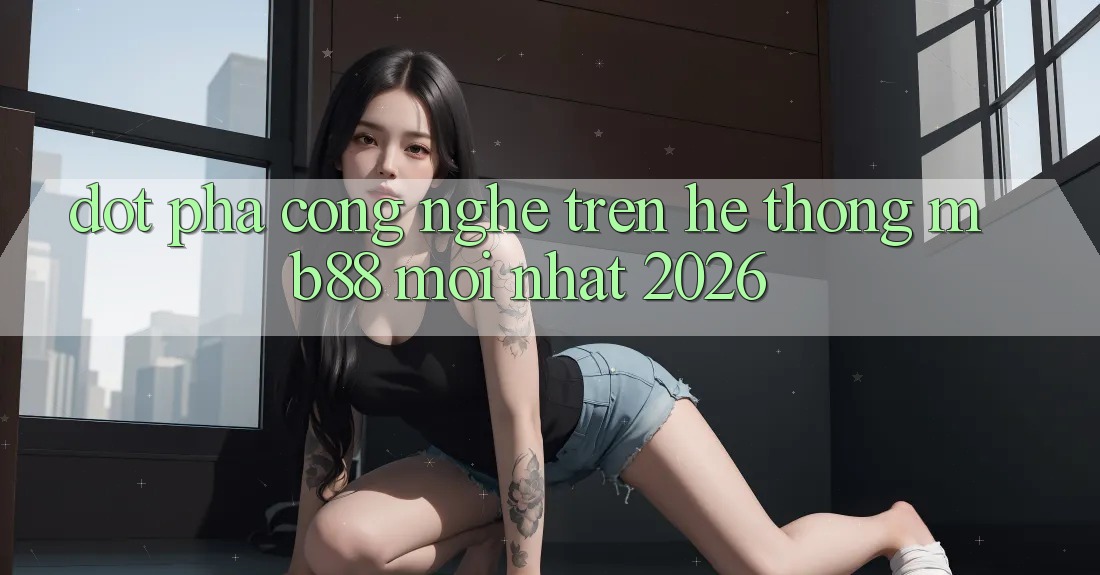 Đột Phá Công Nghệ Trên Hệ thống mb88 Mới nhất 2026