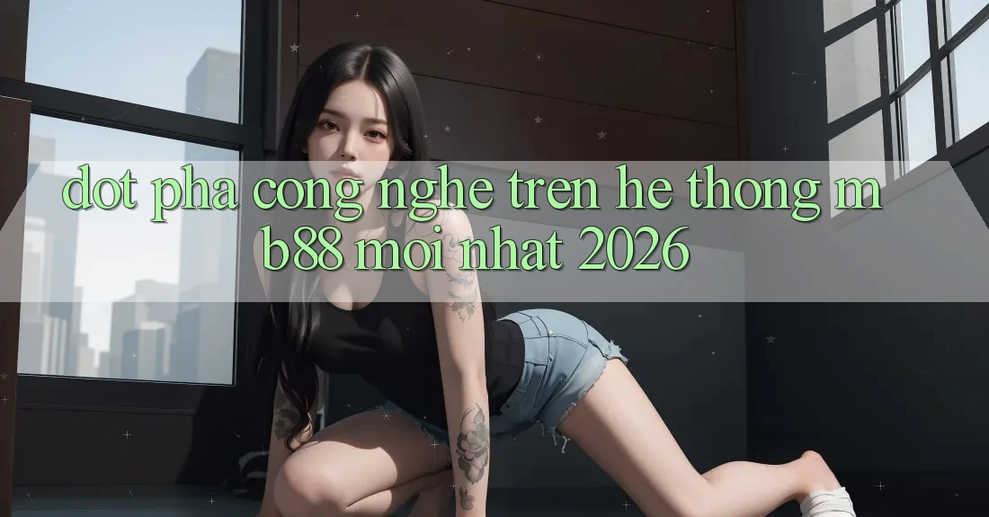 Đột Phá Công Nghệ Trên Hệ thống mb88 Mới nhất 2026