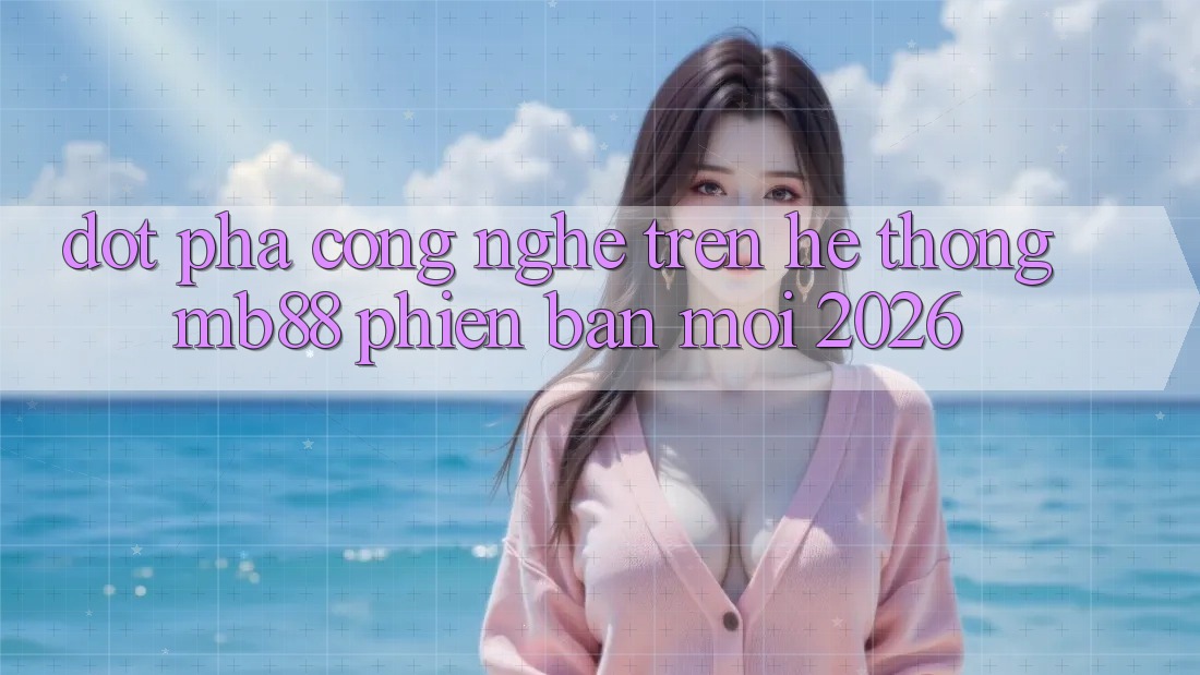 Đột Phá Công Nghệ Trên Hệ thống mb88 Phiên Bản Mới 2026