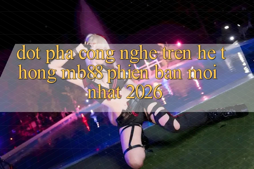 Đột Phá Công Nghệ Trên Hệ thống mb88 Phiên Bản Mới nhất 2026
