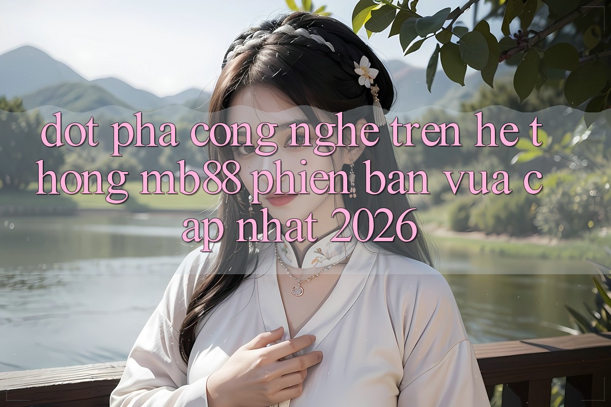 Đột Phá Công Nghệ Trên Hệ thống mb88 Phiên Bản Vừa cập nhật 2026