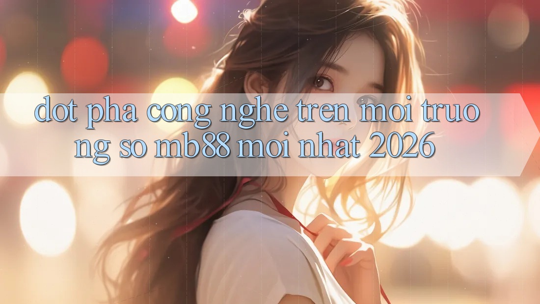 Đột Phá Công Nghệ Trên Môi trường số mb88 Mới nhất 2026