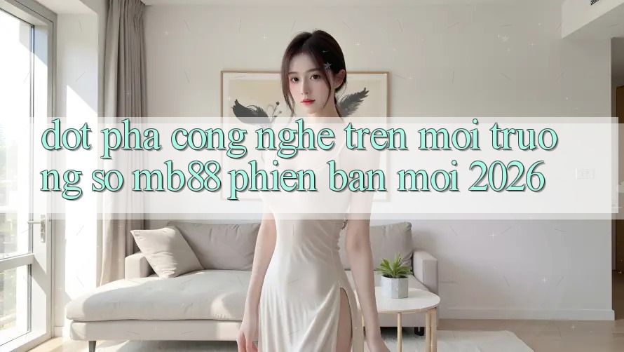 Đột Phá Công Nghệ Trên Môi trường số mb88 Phiên Bản Mới 2026