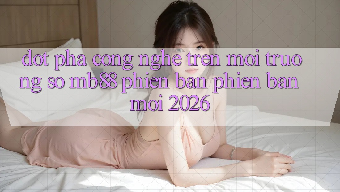 Đột Phá Công Nghệ Trên Môi trường số mb88 Phiên Bản Phiên bản mới 2026