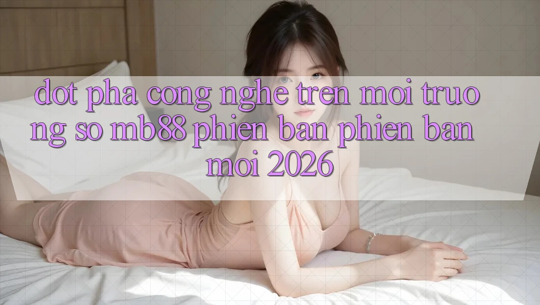 Đột Phá Công Nghệ Trên Môi trường số mb88 Phiên Bản Phiên bản mới 2026