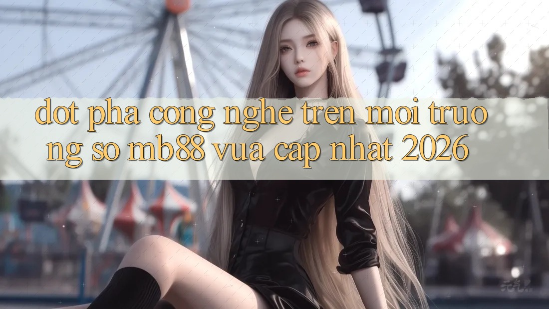 Đột Phá Công Nghệ Trên Môi trường số mb88 Vừa cập nhật 2026