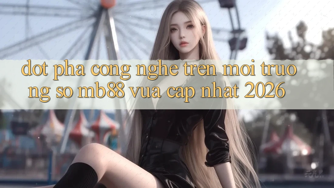 Đột Phá Công Nghệ Trên Môi trường số mb88 Vừa cập nhật 2026