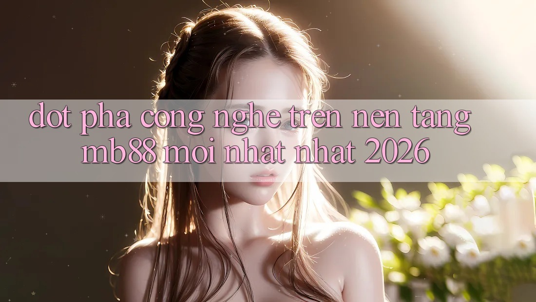 Đột Phá Công Nghệ Trên Nền Tảng mb88 Mới nhất nhất 2026
