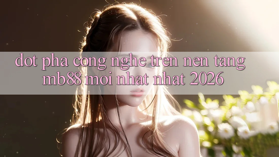 Đột Phá Công Nghệ Trên Nền Tảng mb88 Mới nhất nhất 2026