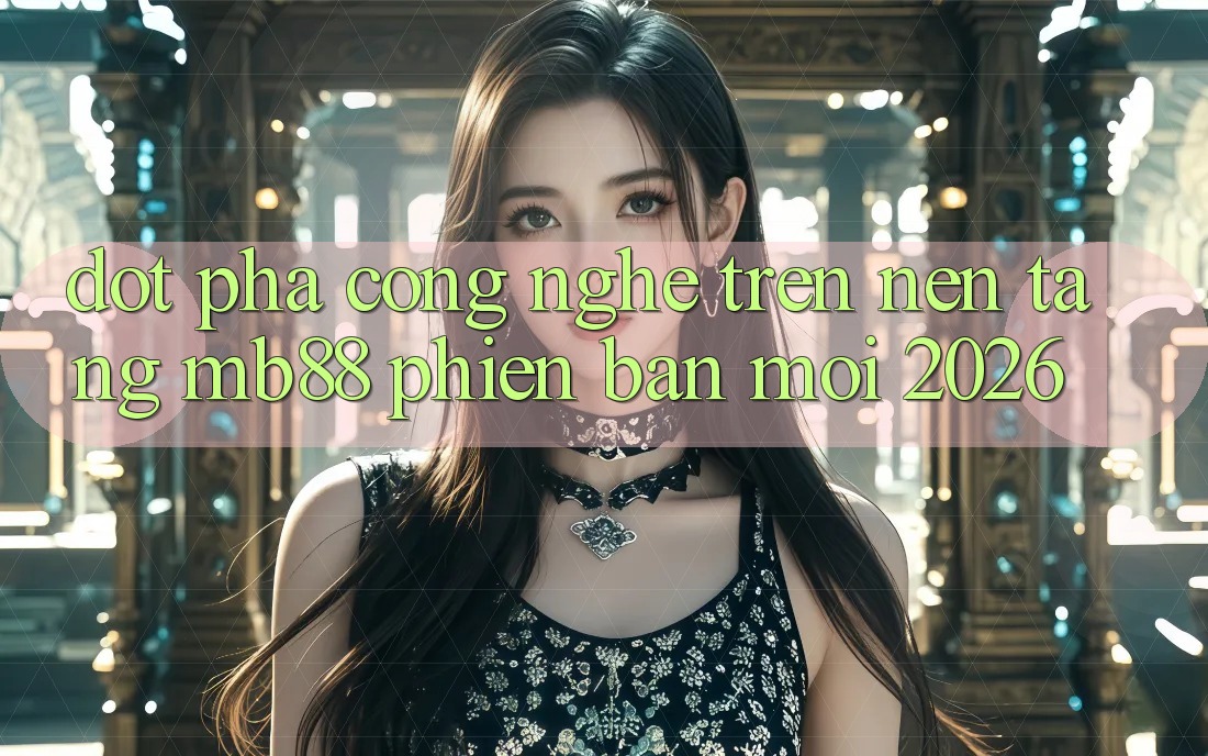 Đột Phá Công Nghệ Trên Nền Tảng mb88 Phiên Bản Mới 2026