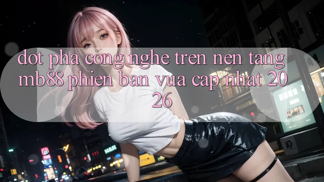 Đột Phá Công Nghệ Trên Nền Tảng mb88 Phiên Bản Vừa cập nhật 2026