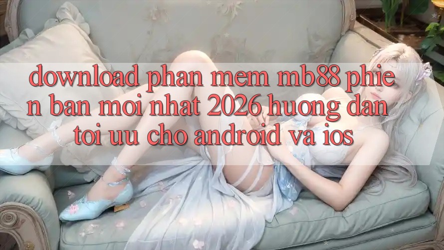 Download Phần mềm mb88 Phiên bản mới nhất 2026 - Hướng Dẫn Tối Ưu Cho Android và iOS