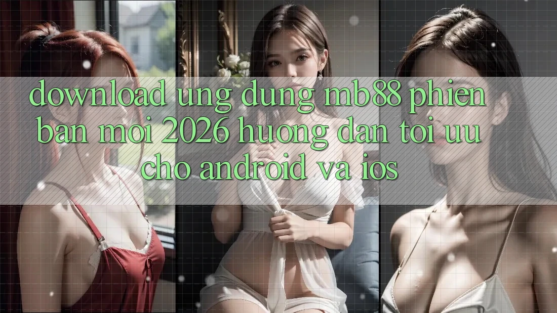 Download Ứng dụng mb88 Phiên Bản Mới 2026 - Hướng Dẫn Tối Ưu Cho Android và iOS