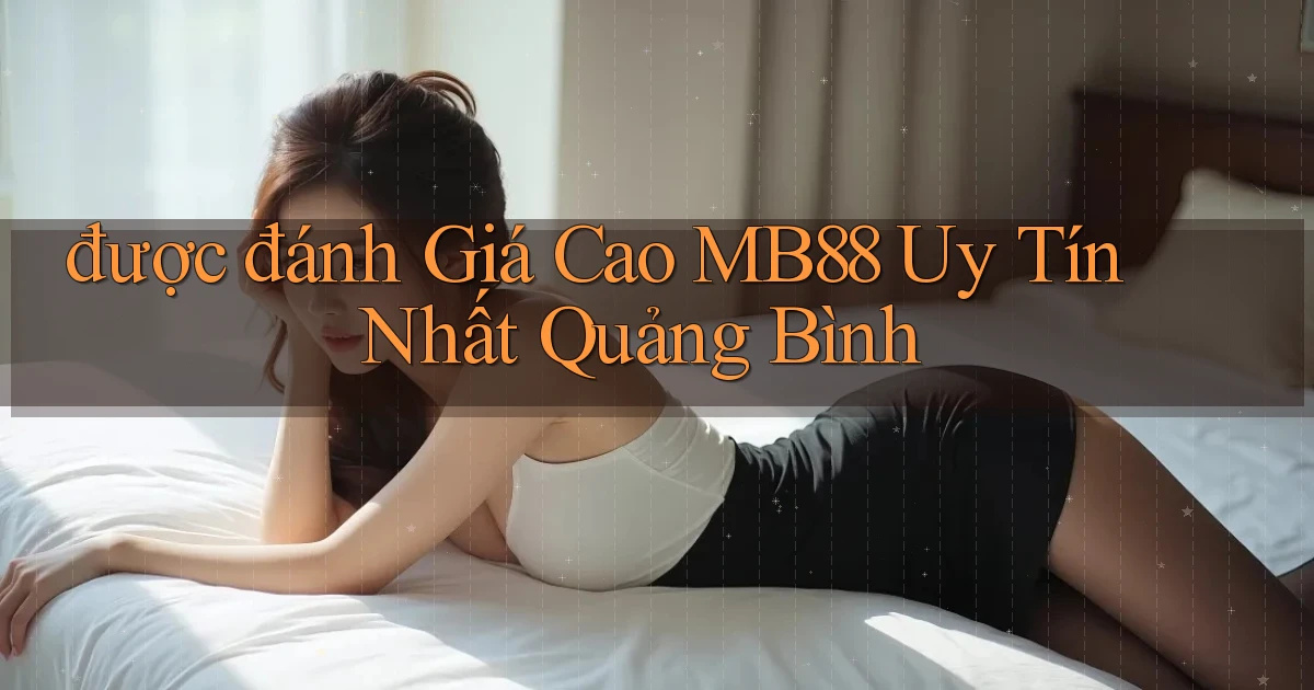 được đánh giá cao mb88 uy tín nhất Quảng Bình