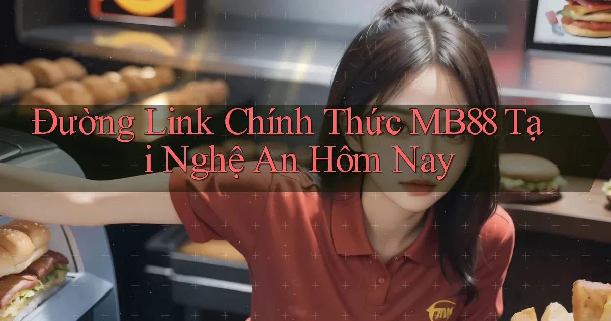 đường link chính thức mb88 tại Nghệ An hôm nay