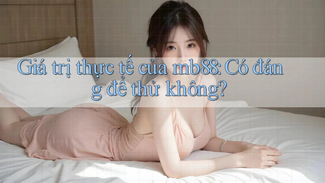 Giá trị thực tế của mb88: Có đáng để thử không?