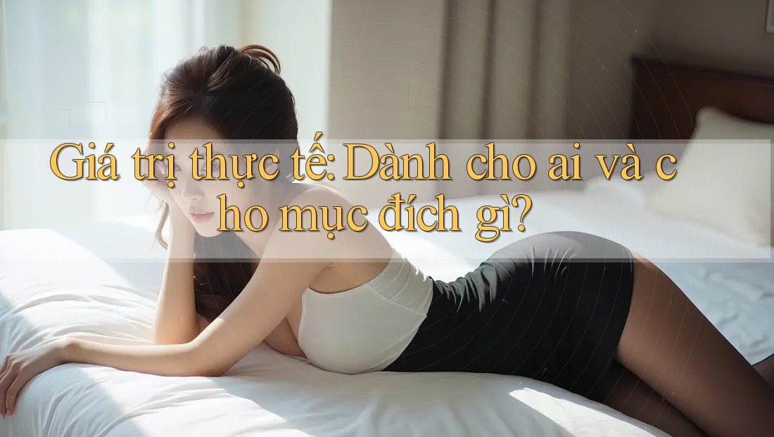 Giá trị thực tế: Dành cho ai và cho mục đích gì?