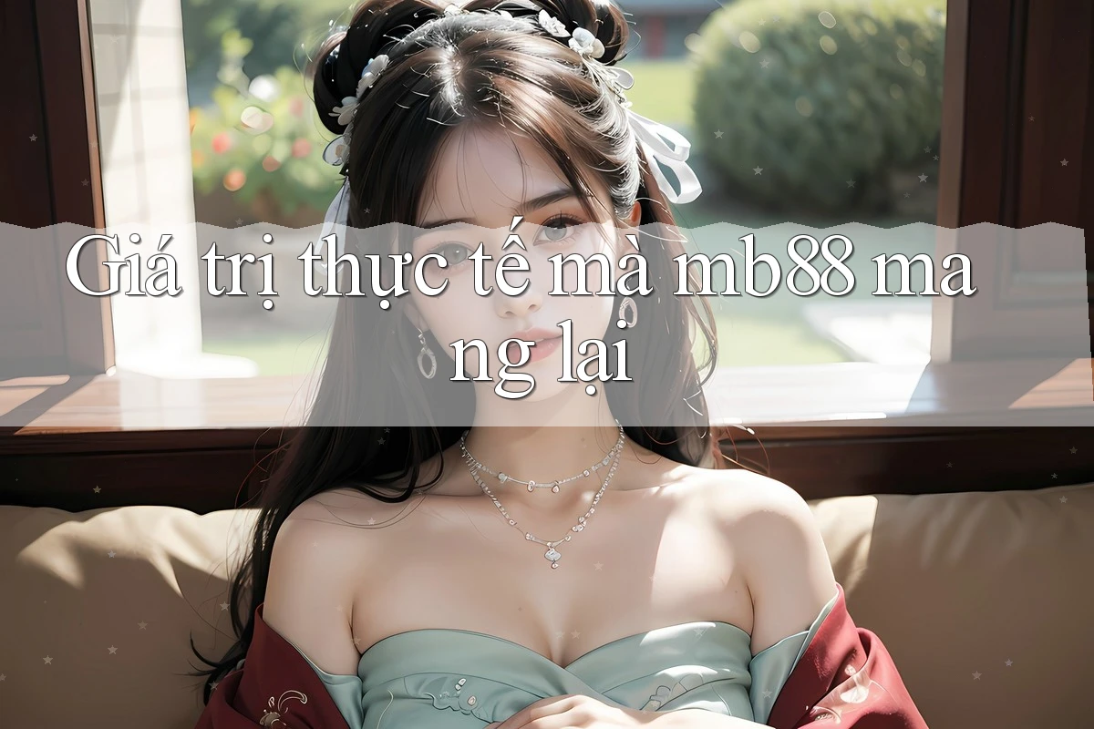 Giá trị thực tế mà mb88 mang lại