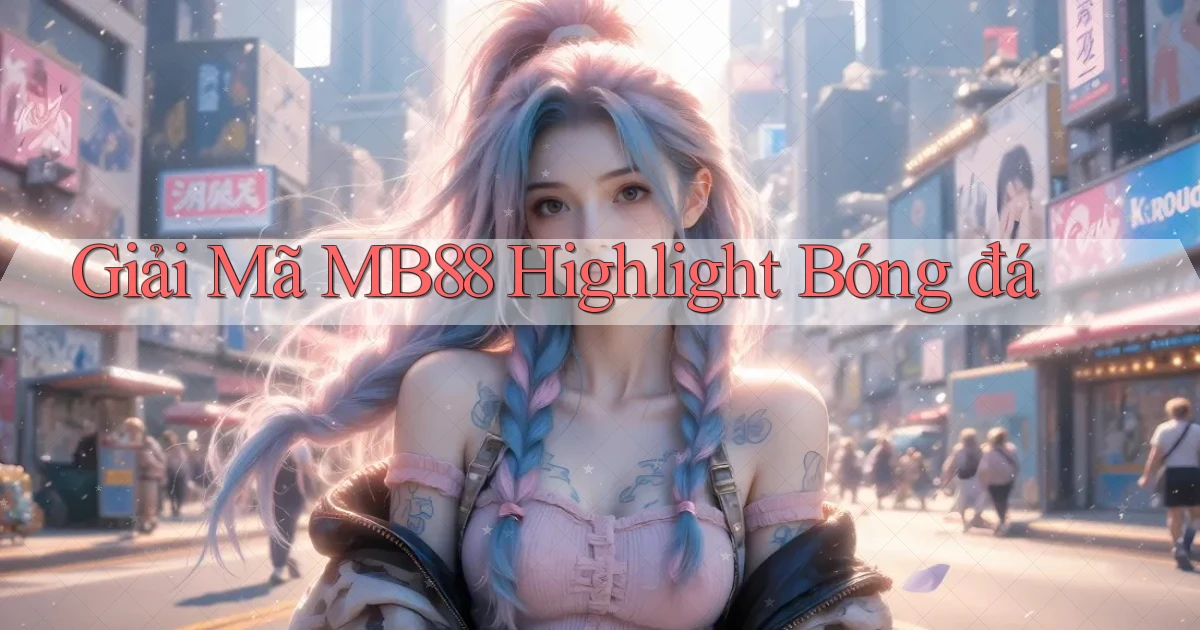 giải mã mb88 highlight bóng đá